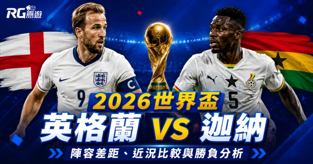 2026世界盃英格蘭 vs 迦納預測：陣容差距、近況比較與勝負分析