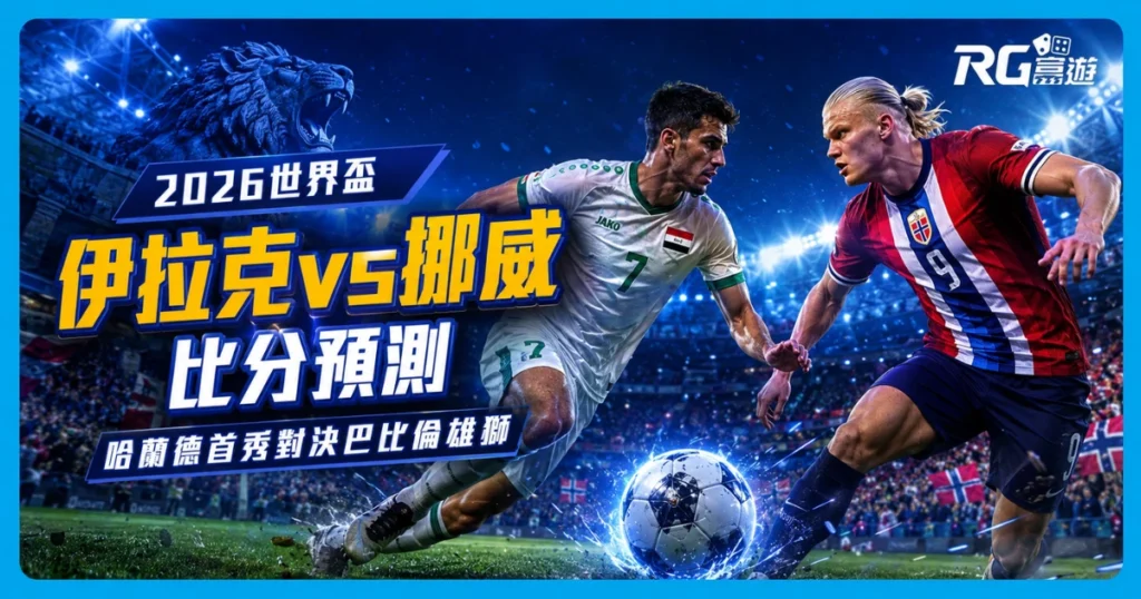 2026世界盃伊拉克 vs 挪威比分預測：陣容市值與戰力完整分析