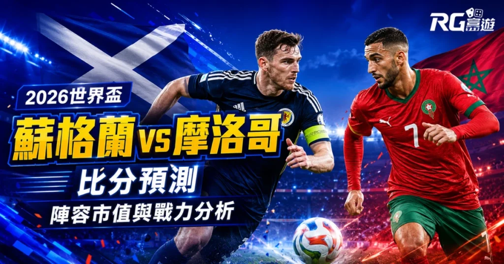 2026世界盃蘇格蘭 vs 摩洛哥比分預測：兩隊陣容市值與戰力分析